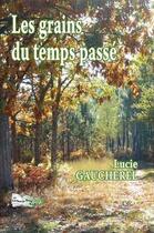Couverture du livre « Les grains du temps passé » de Lucie Gaucherel aux éditions Bord Du Lot