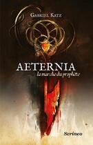 Couverture du livre « Aeternia t.1 ; la marche du prophète » de Gabriel Katz aux éditions Scrineo