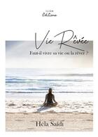 Couverture du livre « Vie rêvée ; faut-il vivre sa vie ou la rêver ? » de Saidi Hela aux éditions Ilion Editions