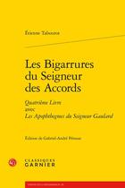 Couverture du livre « Les Bigarrures du Seigneur des Accords Tome 4 : avec Les Apophthegmes du Seigneur Gaulard » de Etienne Tabourot aux éditions Classiques Garnier