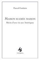 Couverture du livre « Maison sucrée maison : récits d'une vie aux âme riqués » de Pascal Guislain aux éditions Librisphaera