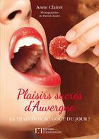 Couverture du livre « Plaisirs sucrés d'Auvergne : la tradition au goût du jour ! » de Patrick Andre et Anne Clairet aux éditions Flandonniere