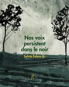Couverture du livre « Nos voix persistent dans le noir » de Sylvie Fabre G. aux éditions L'herbe Qui Tremble