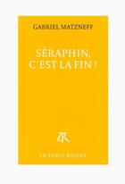 Couverture du livre « Séraphin, c'est la fin ! » de Gabriel Matzneff aux éditions Table Ronde