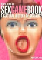 Couverture du livre « Sexgamebook ; a cultural history of sexuality » de Denyse Beaulieu aux éditions Assouline
