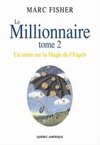 Couverture du livre « Le millionnaire t 02 un conte sur la magie de l esprit » de Marc Fisher aux éditions Les Editions Quebec Amerique