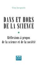 Couverture du livre « Dans et hors de la science ; réflexions à propos de la science et de la société » de Guy Jucquois aux éditions Eme Editions