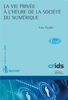 Couverture du livre « La vie privée à l'heure de la société du numérique » de Yves Poullet aux éditions Larcier