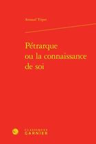 Couverture du livre « Pétrarque ou la connaissance de soi » de Arnaud Tripet aux éditions Classiques Garnier