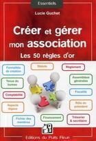 Couverture du livre « Créer et gérer mon association ; les 50 règles d'or » de Lucie Guchet aux éditions Puits Fleuri