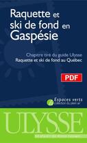 Couverture du livre « Raquette et ski de fond en Gaspésie ; chapitre tiré du guide Ulysse « raquette et ski de fond au Québec » » de Yves Seguin aux éditions Ulysse