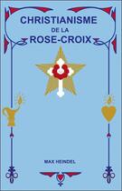 Couverture du livre « Christianisme de la Rose-Croix » de Max Heindel aux éditions Ensro