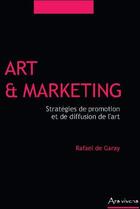 Couverture du livre « Art et marketing ; stratégies de promotion et de diffusion de l'art » de Rafael De Garay aux éditions Ars Vivens