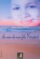 Couverture du livre « Au nom de mon fils vincent, son combat contre la leucemie » de Marie-Noelle Tronel aux éditions Le Faucon D'or