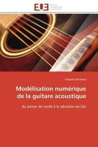 Couverture du livre « Modelisation numerique de la guitare acoustique - du pincer de corde a la vibration de l'air » de Derveaux Gregoire aux éditions Editions Universitaires Europeennes