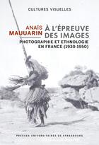 Couverture du livre « À l'épreuve des images : photographie et ethnologie en France (1930-1950) » de Anais Mauuarin aux éditions Pu De Strasbourg