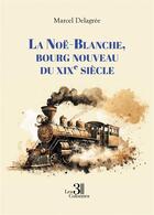 Couverture du livre « La Noë-Blanche, bourg nouveau du XIXe siècle » de Marcel Delagree aux éditions Les Trois Colonnes