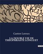 Couverture du livre « LA DOUBLE VIE DE THÉOPHRASTE LONGUET » de Gaston Leroux aux éditions Culturea