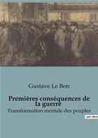 Couverture du livre « Premières conséquences de la guerre : Transformation mentale des peuples » de Gustave Le Bon aux éditions Shs Editions