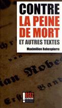 Couverture du livre « Contre la peine de mort et autres textes » de Maximilien De Robespierre aux éditions Osez La Republique Sociale