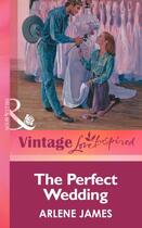 Couverture du livre « The Perfect Wedding (Mills & boon Vintage Love Inspired) » de Arlene James aux éditions Mills & Boon Series