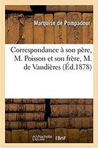 Couverture du livre « Correspondance avec son père, M. Poisson et son frère, M. de Vandières : suivie de lettres de cette dame à la comtesse de Lutzelbourg, à Paris-Duverney » de Marquise De Pompadour aux éditions Hachette Bnf