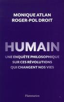 Couverture du livre « Humain ; une enquête philosophique sur ces révolutions qui changent nos vies » de Roger-Pol Droit et Monique Atlan aux éditions Flammarion