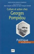Couverture du livre « Culture et action chez Georges Pompidou » de Jean-Claude Groshens et Jean-Francois Sirinel aux éditions Puf