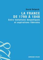 Couverture du livre « La France de 1799 à 1848 ; entre tentations despotiques et aspirations libérales » de David Delpech aux éditions Armand Colin