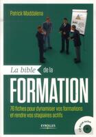 Couverture du livre « La bible de la formation ; 76 fiches pour dynamiser vos formations et rendre vos stagiaires actifs » de Patrick Maddalena aux éditions Eyrolles