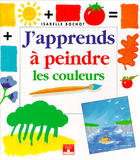 Couverture du livre « J'apprends à dessiner ; j'apprends à peindre les couleurs » de Isabelle Bochot aux éditions Fleurus