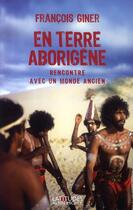 Couverture du livre « En terre aborigène : Rencontre avec un monde ancien » de François Giner aux éditions Albin Michel