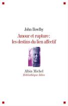 Couverture du livre « Amour et rupture ; les destins des liens affectifs » de John Bowlby aux éditions Albin Michel