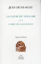 Couverture du livre « La cause du vouloir ; l'objet de la jouissance » de Jean Duns Scot aux éditions Belles Lettres