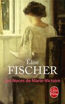 Couverture du livre « Les noces de Marie-Victoire » de Elise Fischer aux éditions Le Livre De Poche