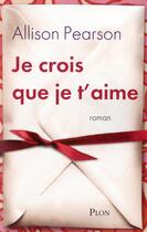 Couverture du livre « Je crois que je t'aime » de Allison Pearson aux éditions Plon