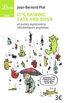 Couverture du livre « It's raining cats and dogs, et autres expressions idiomatiques anglaises » de Jean-Bernard Piat aux éditions J'ai Lu