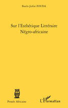 Couverture du livre « Sur l'esthétique littéraire négro-africaine » de Basile-Juleat Fouda aux éditions L'harmattan