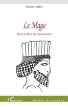 Couverture du livre « Le mage dans la Perse des Achéménides » de Tristan Chalon aux éditions L'harmattan