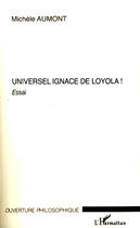 Couverture du livre « Universel Ignace De Loyola ! » de Michele Aumont aux éditions Editions L'harmattan