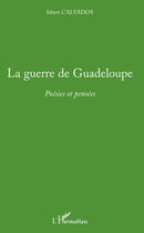 Couverture du livre « La guerre de Guadeloupe ; poésies et pensées » de Isbert Calvados aux éditions Editions L'harmattan