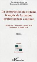 Couverture du livre « La construction du systeme francais de formation professionnelle continue - retour sur l'accord du 9 » de Emmanuel De Lescure aux éditions Editions L'harmattan