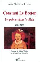 Couverture du livre « Constant Le Breton ; un peintre dans le siècle 1895-1985 » de Jean-Marie Le Breton aux éditions Editions L'harmattan