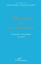 Couverture du livre « L'histoire et ses fonctions - une pensee et des pratiques au present » de Henri Moniot et Maciej Serwanski aux éditions Editions L'harmattan