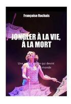Couverture du livre « Jongler à la vie à la mort : une enfant violée qui devint championne du monde » de Francoise Rochais aux éditions Max Milo