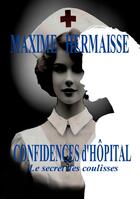 Couverture du livre « Confidences d'Hôpital : Le secret des coulisses » de Maxime Hermaisse aux éditions Books On Demand