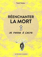 Couverture du livre « Réenchanter la mort » de Youki Vattier aux éditions Actes Sud