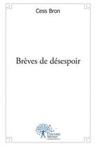 Couverture du livre « Breves de desespoir » de Cess Bron aux éditions Edilivre