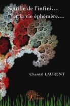 Couverture du livre « Souffle de l'infini... et la vie éphémère... » de Chantal Laurent aux éditions Edilivre