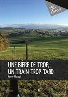 Couverture du livre « Une bière de trop, un train trop tard » de Herve Mosquit aux éditions Mon Petit Editeur